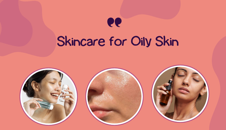 Best Skincare for Oily Skin – Oi Best Skincare for Oily Skin – Oily Face Care Guide