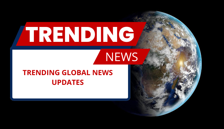 Trending Global News Updates,Top Stories You Must Know Today